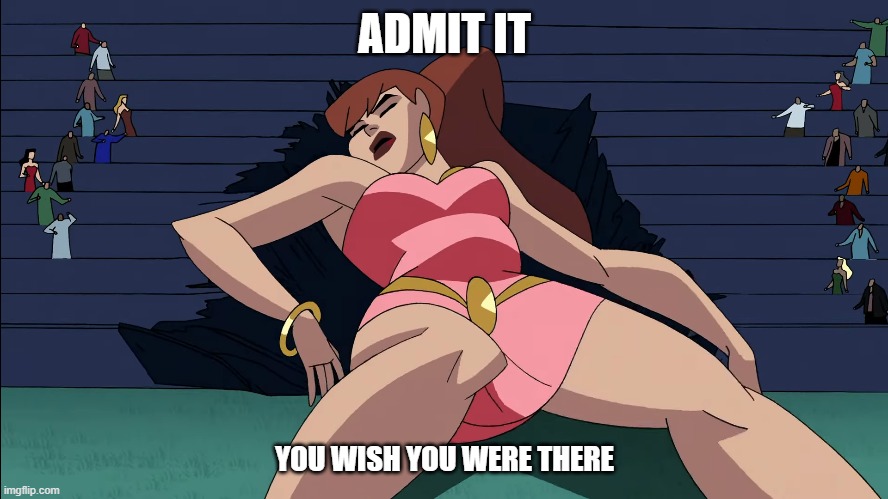 you wish | ADMIT IT; YOU WISH YOU WERE THERE | image tagged in giganta | made w/ Imgflip meme maker