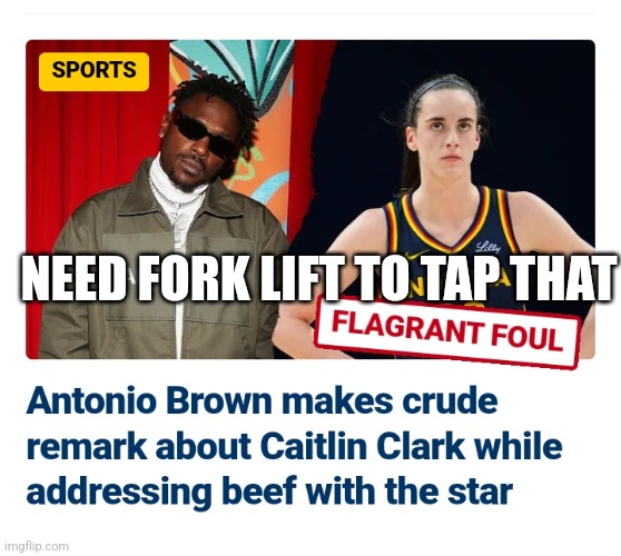 News parody | NEED FORK LIFT TO TAP THAT | image tagged in basketball,wnba,extreme sports | made w/ Imgflip meme maker
