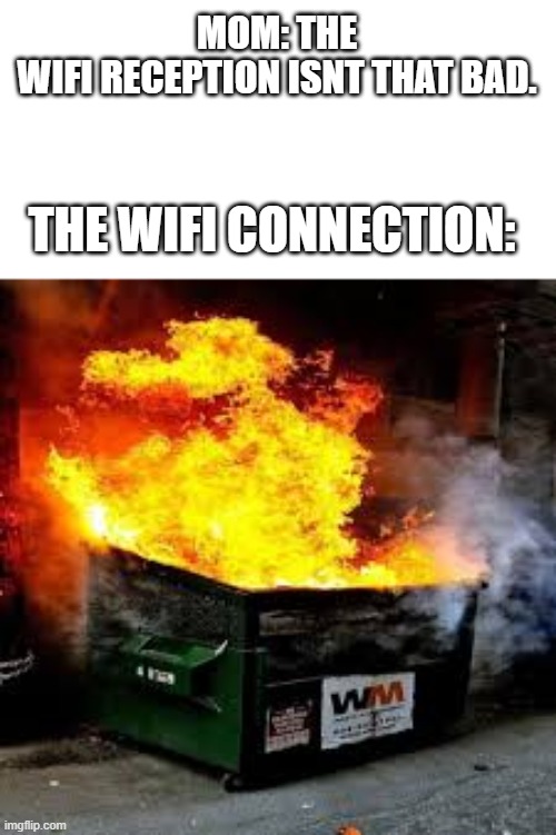 The Wifi connection kinda sucks nowadays | MOM: THE WIFI RECEPTION ISNT THAT BAD. THE WIFI CONNECTION: | image tagged in wifi drops | made w/ Imgflip meme maker