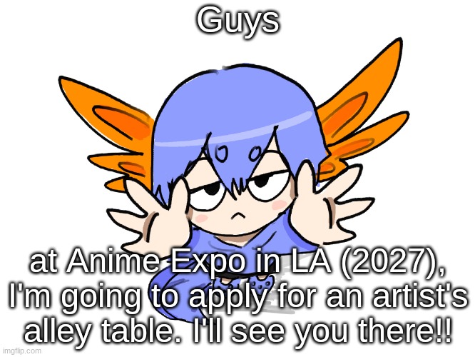 Ichigo I want up | Guys; at Anime Expo in LA (2027), I'm going to apply for an artist's alley table. I'll see you there!! | image tagged in ichigo i want up | made w/ Imgflip meme maker