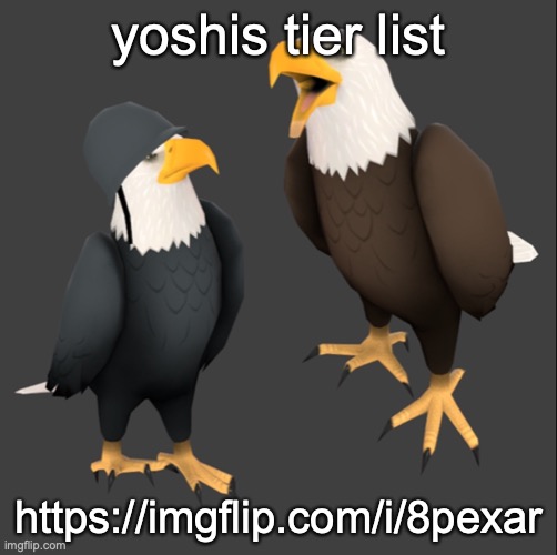 https://imgflip.com/i/8pexar | yoshis tier list; https://imgflip.com/i/8pexar | image tagged in tf2 eagles | made w/ Imgflip meme maker