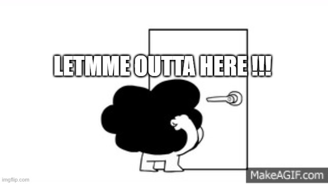 LEMME OUTTA HERE | LETMME OUTTA HERE !!! | image tagged in lemme outta here | made w/ Imgflip meme maker