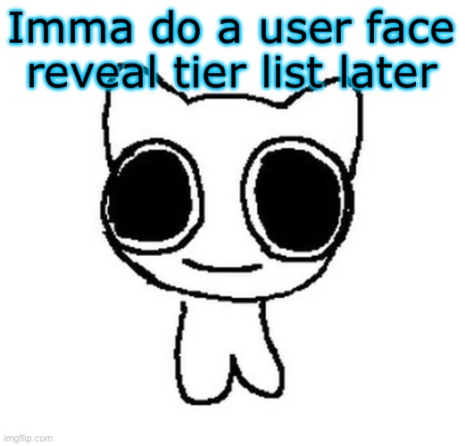 BTW Creature | Imma do a user face reveal tier list later | image tagged in btw creature | made w/ Imgflip meme maker