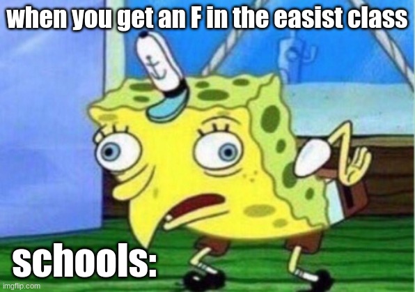 Mocking Spongebob | when you get an F in the easist class; schools: | image tagged in memes,mocking spongebob | made w/ Imgflip meme maker
