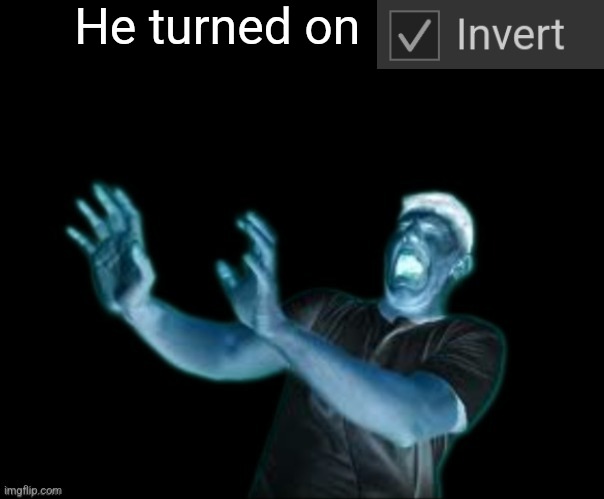 He turned on Invert | He turned on | image tagged in he left all caps on custom | made w/ Imgflip meme maker