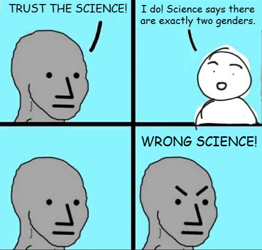 Science isn't exactly their specialty... | TRUST THE SCIENCE! I do! Science says there
are exactly two genders. WRONG SCIENCE! | image tagged in npc meme | made w/ Imgflip meme maker