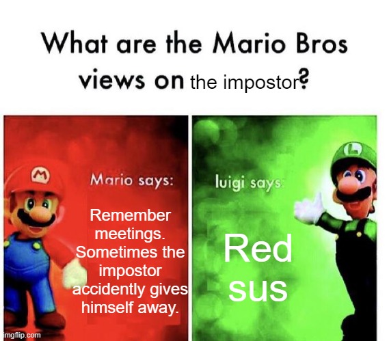 Red sus | the impostor; Remember meetings. Sometimes the impostor accidently gives himself away. Red sus | image tagged in mario bros views | made w/ Imgflip meme maker