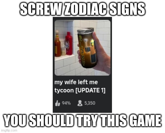BUT IT IS NOT MADE BY ME. | SCREW ZODIAC SIGNS; YOU SHOULD TRY THIS GAME | image tagged in roblox,rblx,screw zodiac signs,memes,meme,funny | made w/ Imgflip meme maker