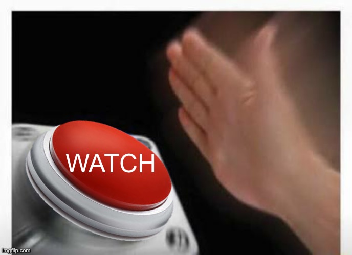 Red Button Hand | WATCH | image tagged in red button hand | made w/ Imgflip meme maker