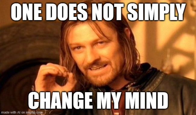 One Does Not Simply Meme | ONE DOES NOT SIMPLY; CHANGE MY MIND | image tagged in memes,one does not simply | made w/ Imgflip meme maker