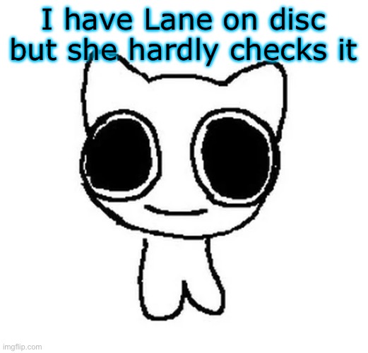 BTW Creature | I have Lane on disc but she hardly checks it | image tagged in btw creature | made w/ Imgflip meme maker