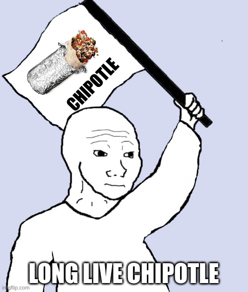 wojak flag | CHIPOTLE LONG LIVE CHIPOTLE | image tagged in wojak flag | made w/ Imgflip meme maker