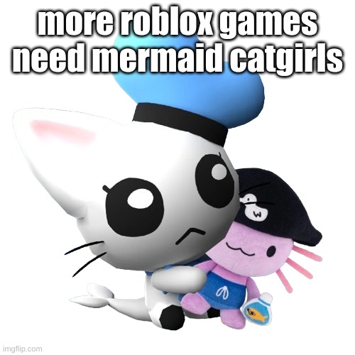 Phin | more roblox games need mermaid catgirls | image tagged in phin | made w/ Imgflip meme maker