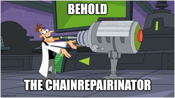 BEHOLD THE CHAINREPAIRINATOR | image tagged in behold dr doofenshmirtz | made w/ Imgflip meme maker