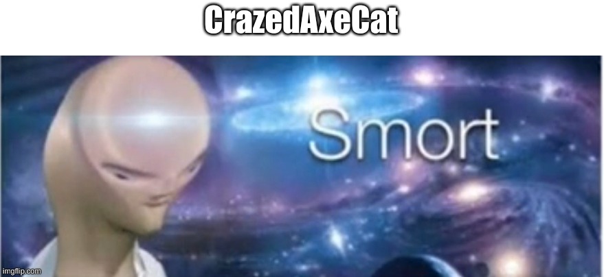 Meme man smort | CrazedAxeCat | image tagged in meme man smort | made w/ Imgflip meme maker
