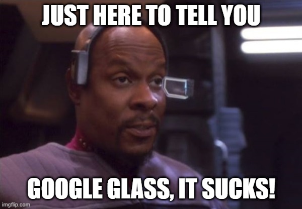 Google Glass | JUST HERE TO TELL YOU; GOOGLE GLASS, IT SUCKS! | image tagged in sisko vr surprise | made w/ Imgflip meme maker
