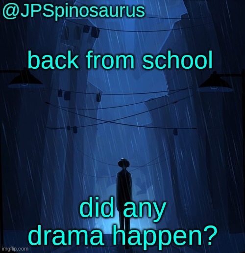 JPSpinosaurus LN announcement temp | back from school; did any drama happen? | image tagged in jpspinosaurus ln announcement temp | made w/ Imgflip meme maker