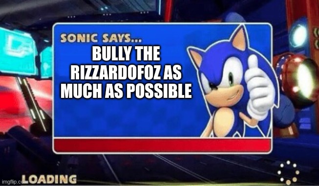 Fixed it | BULLY THE RIZZARDOFOZ AS MUCH AS POSSIBLE | image tagged in sonic says,memes,fixed,cool,funny,truth | made w/ Imgflip meme maker