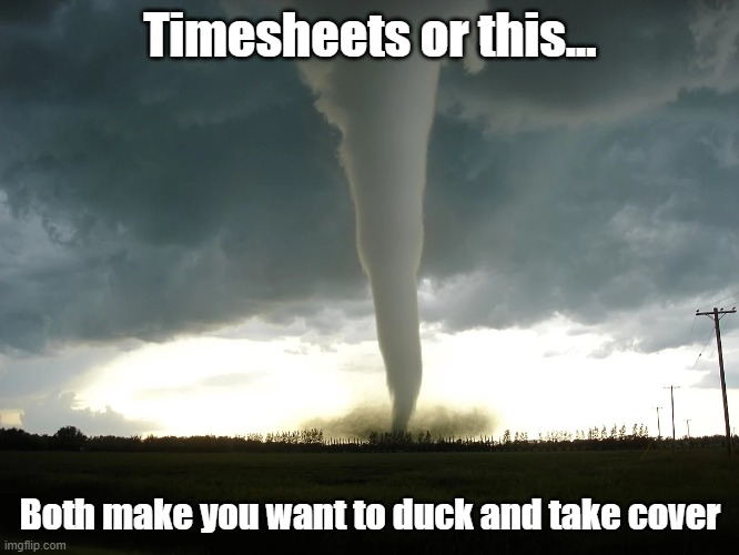 Timesheets vs Tornado | Timesheets or this... Both make you want to duck and take cover | image tagged in tornado,take cover,storms,timesheets,timesheet fear | made w/ Imgflip meme maker