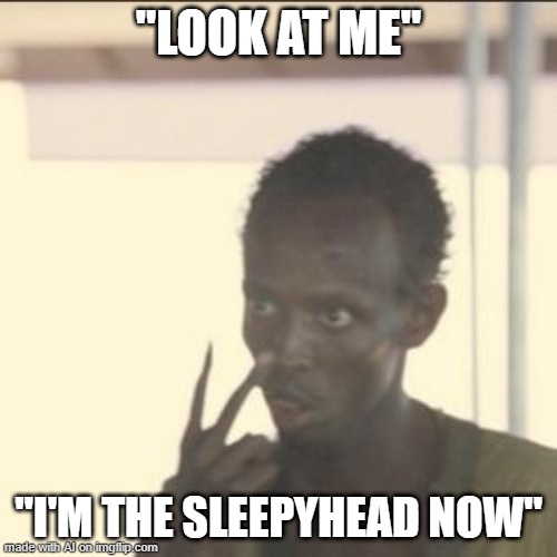 Sleepy | "LOOK AT ME"; "I'M THE SLEEPYHEAD NOW" | image tagged in memes,look at me | made w/ Imgflip meme maker