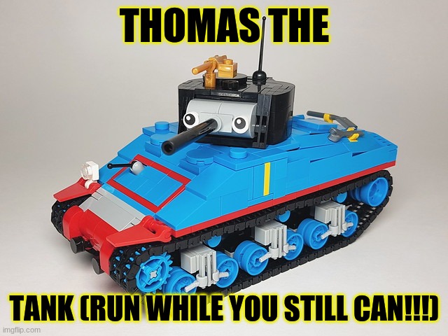 thomas the TANK | THOMAS THE; TANK (RUN WHILE YOU STILL CAN!!!) | image tagged in thomas the tank engine,funny,memes | made w/ Imgflip meme maker