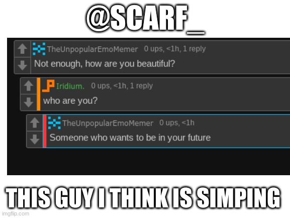 @scarf_ can you tell me if this is a certified simp | @SCARF_; THIS GUY I THINK IS SIMPING | image tagged in blank white template | made w/ Imgflip meme maker