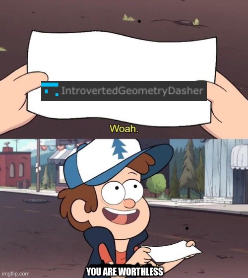 Gravity Falls Meme | YOU ARE WORTHLESS | image tagged in gravity falls meme | made w/ Imgflip meme maker