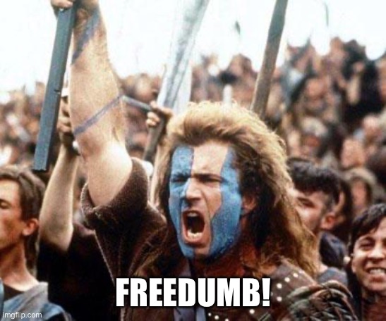 braveheart freedom | FREEDUMB! | image tagged in braveheart freedom | made w/ Imgflip meme maker