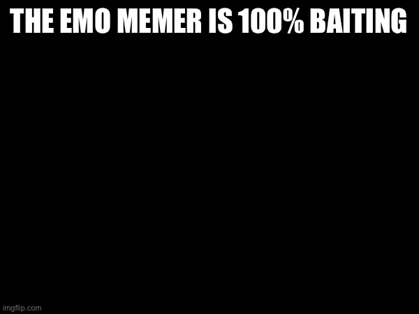 THE EMO MEMER IS 100% BAITING | made w/ Imgflip meme maker