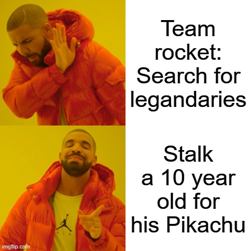 Team Rocket Be like | Team rocket: Search for legandaries; Stalk a 10 year old for his Pikachu | image tagged in memes,drake hotline bling,pokemon,team rocket | made w/ Imgflip meme maker