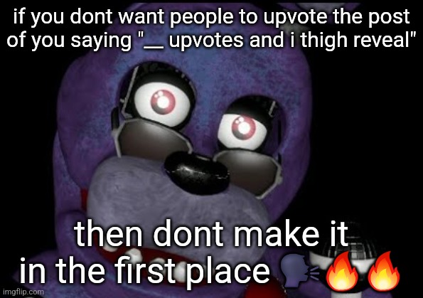 goofster 2 | if you dont want people to upvote the post of you saying "__ upvotes and i thigh reveal"; then dont make it in the first place 🗣🔥🔥 | image tagged in goofster 2 | made w/ Imgflip meme maker