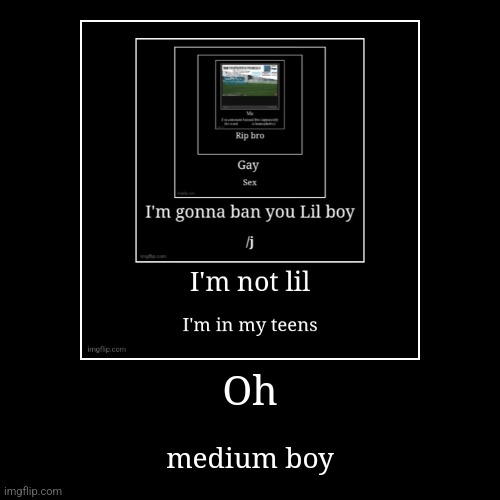 Oh | medium boy | image tagged in funny,demotivationals | made w/ Imgflip demotivational maker