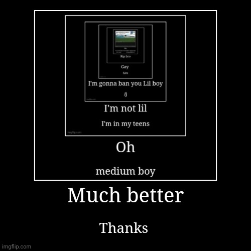 Much better | Thanks | image tagged in funny,demotivationals | made w/ Imgflip demotivational maker