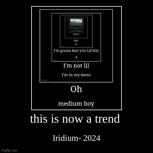 this is a trend | this is now a trend | Iridium- 2024 | image tagged in funny,demotivationals | made w/ Imgflip demotivational maker