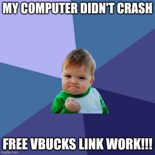 vbuk | MY COMPUTER DIDN'T CRASH; FREE VBUCKS LINK WORK!!! | image tagged in memes,success kid | made w/ Imgflip meme maker