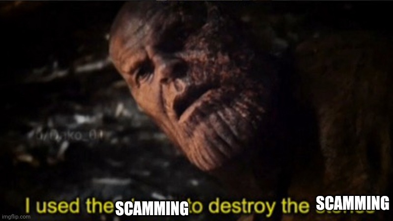 Thanos I used the stones to destroy the stones | SCAMMING SCAMMING | image tagged in thanos i used the stones to destroy the stones | made w/ Imgflip meme maker