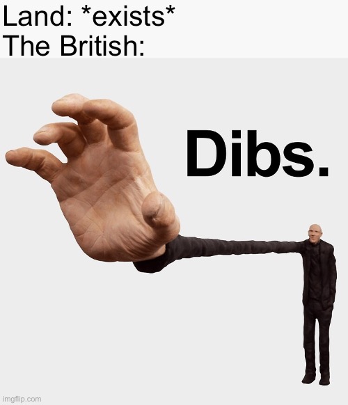The British be like | Land: *exists*
The British: | image tagged in dibs | made w/ Imgflip meme maker