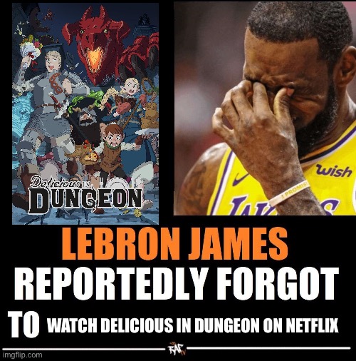 Lebron James Reportedly forgot to | WATCH DELICIOUS IN DUNGEON ON NETFLIX | image tagged in lebron james reportedly forgot to,memes,dungeon meshi,anime meme,animeme,netflix | made w/ Imgflip meme maker