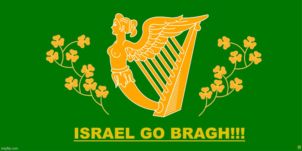 Israel Go Bragh!!! (pic) | image tagged in israel,support | made w/ Imgflip meme maker