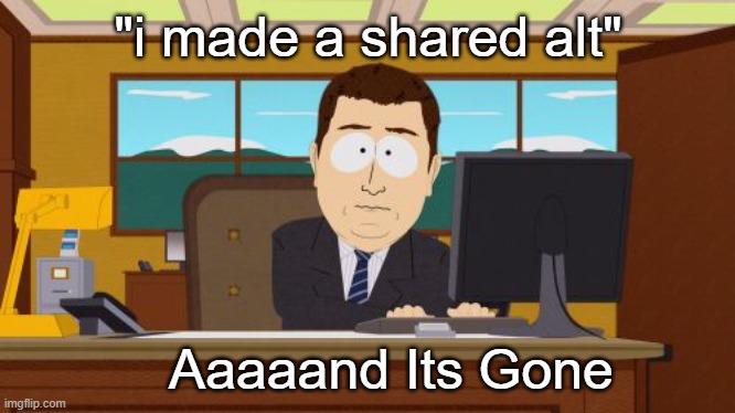 Aaaaand Its Gone Meme | "i made a shared alt"; Aaaaand Its Gone | image tagged in memes,aaaaand its gone | made w/ Imgflip meme maker