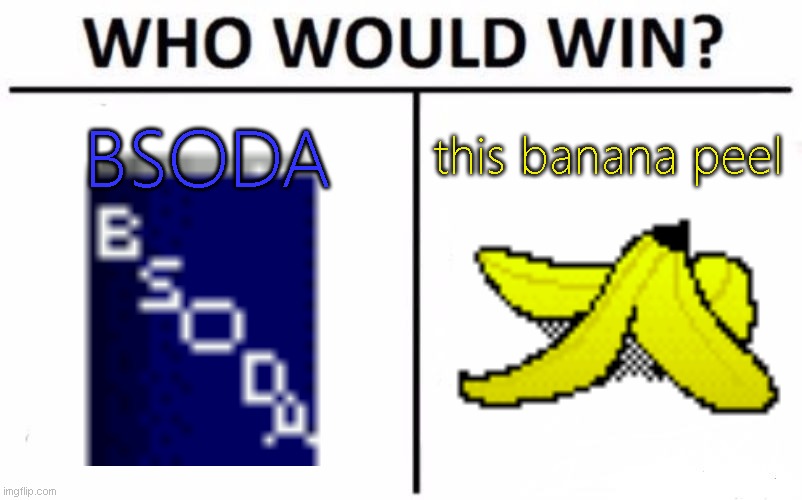 easily bsoda........... maybe | BSODA; this banana peel | image tagged in memes,who would win,funny,baldi's basics | made w/ Imgflip meme maker