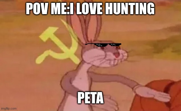 Bugs bunny communist | POV ME:I LOVE HUNTING; PETA | image tagged in bugs bunny communist | made w/ Imgflip meme maker