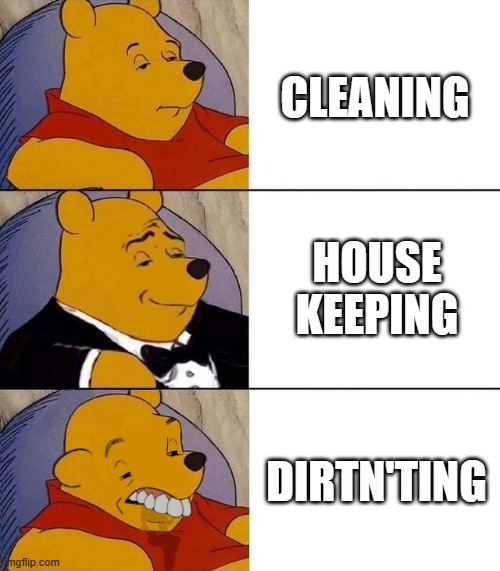 Best,Better, Blurst | CLEANING; HOUSE KEEPING; DIRTN'TING | image tagged in best better blurst | made w/ Imgflip meme maker
