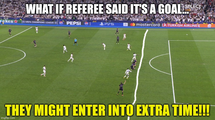 WHAT IF REFEREE SAID IT'S A GOAL... THEY MIGHT ENTER INTO EXTRA TIME!!! | made w/ Imgflip meme maker