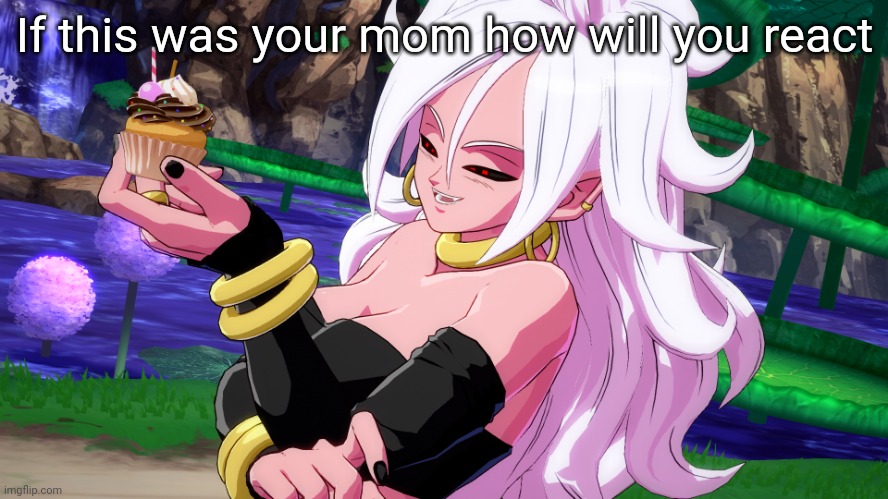 If this was your mom how will you react | made w/ Imgflip meme maker