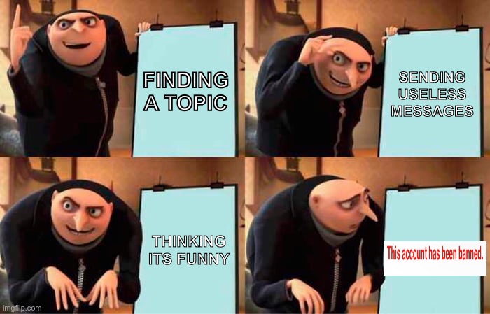 MKPC FORUM KIDS BE LIKE: | FINDING A TOPIC; SENDING USELESS MESSAGES; THINKING ITS FUNNY | image tagged in memes,gru's plan | made w/ Imgflip meme maker