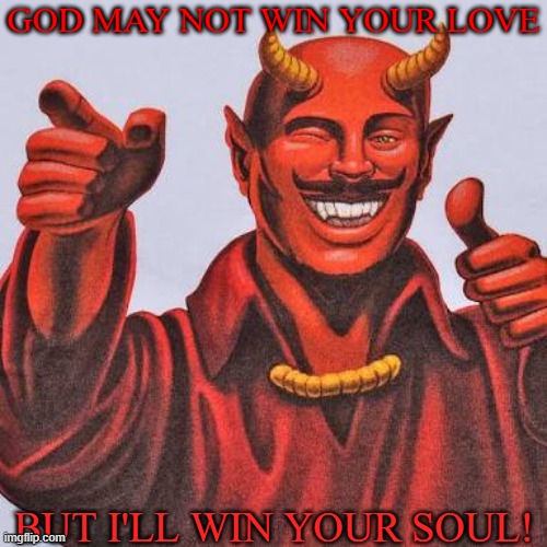 Buddy satan  | GOD MAY NOT WIN YOUR LOVE BUT I'LL WIN YOUR SOUL! | image tagged in buddy satan | made w/ Imgflip meme maker