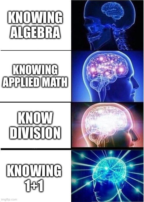 Expanding Brain | KNOWING ALGEBRA; KNOWING APPLIED MATH; KNOW DIVISION; KNOWING 1+1 | image tagged in memes,expanding brain | made w/ Imgflip meme maker