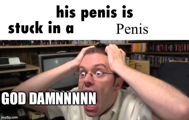 is stuck in a | Penis GOD DAMNNNNN | image tagged in is stuck in a | made w/ Imgflip meme maker