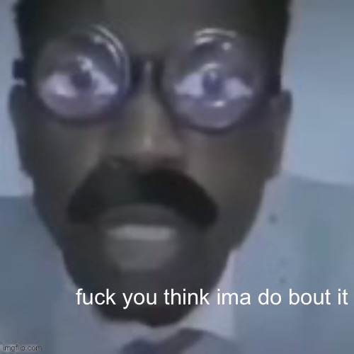 fyt ima do about it | image tagged in fyt ima do about it | made w/ Imgflip meme maker